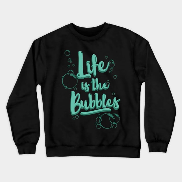 Life is the Bubbles Crewneck Sweatshirt by fantasmicthreads